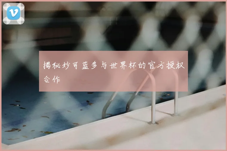 揭秘妙可蓝多与世界杯的官方授权合作