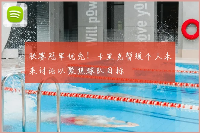 联赛冠军优先！卡里克暂缓个人未来讨论以聚焦球队目标